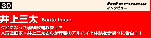 井上三太　Santa Inoue  クビになった経験数知れず！？ 人気漫画家・井上三太さんが青春のアルバイト体験を赤裸々に告白！！