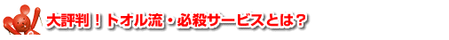 大評判！トオル流・必殺サービスとは？