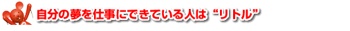 自分の夢を仕事にできている人は“リトル”