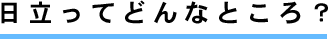 日立ってどんなところ？