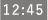12:45
