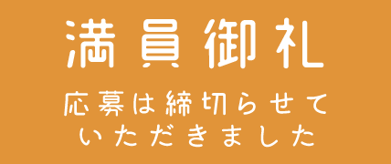 満員御礼 応募は締め切らせていただきました