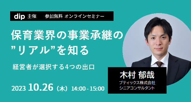 保育業界の事業承継支援実績多数のブティックス株式会社とコラボして開催する、経営者・管理職の皆様を対象とした保育業界の事業承継セミナー。
保育事業を経営する上で役立つここだけの情報・知識をたっぷり詰め込んで、M&Aについて詳しく解説します。